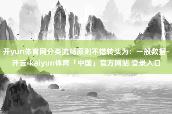 开yun体育网分类流畅原则不错转头为：一般数据-开云·kaiyun体育「中国」官方网站 登录入口