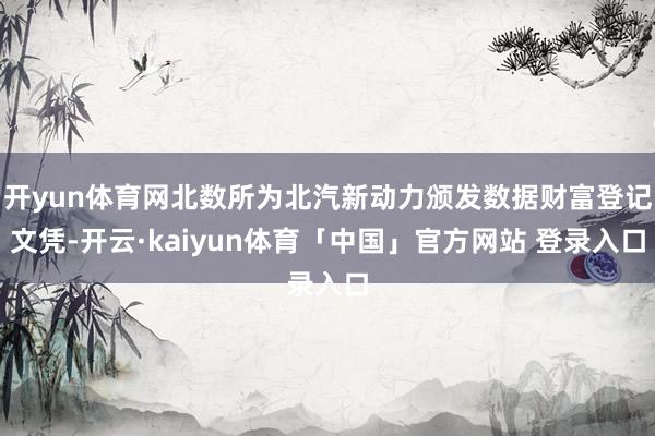 开yun体育网北数所为北汽新动力颁发数据财富登记文凭-开云·kaiyun体育「中国」官方网站 登录入口
